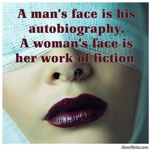 ... face is his autobiography. A woman’s face is her work of fiction