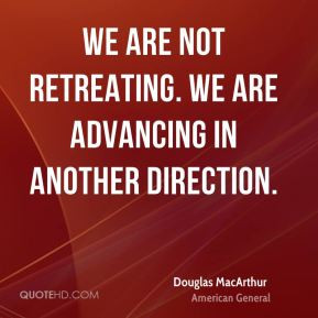 We are not retreating. We are advancing in another direction.