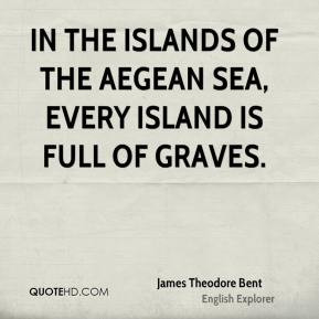 James Theodore Bent - In the islands of the Aegean Sea, every island ...