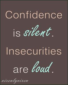 Confidence Is Silent Insecurities Are Loud - Insecurity Quote