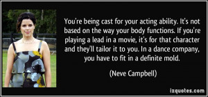 cast for your acting ability. It's not based on the way your body ...
