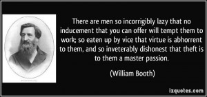 ... dishonest that theft is to them a master passion. - William Booth
