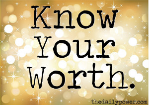 ... line. Going forwardfrom today, try neither. Instead, know your worth