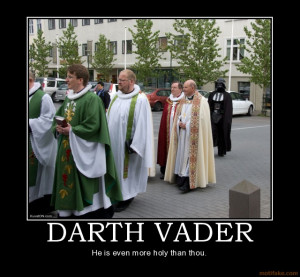DARTH VADER - He is even more holy than thou.