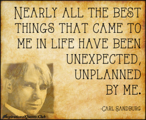 ... things that came to me in life have been unexpected, unplanned by me
