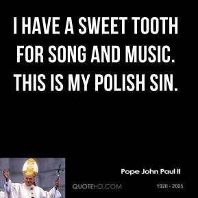 have a sweet tooth for song and music. This is my Polish sin.