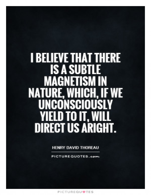 believe that there is a subtle magnetism in Nature, which, if we ...