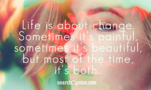 Life is about change. Sometimes it's painful, sometimes it's beautiful ...