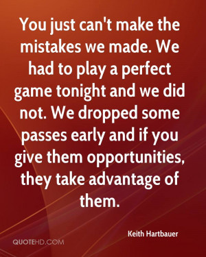 can't make the mistakes we made. We had to play a perfect game tonight ...