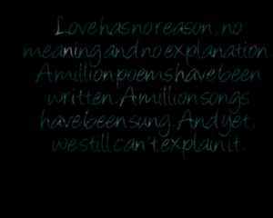 Love has no reason, no meaning and no explanation. A million poems ...