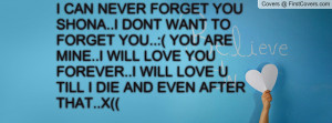CAN NEVER FORGET YOU SHONA..I DONT WANT TO FORGET YOU..:( YOU ARE MINE ...