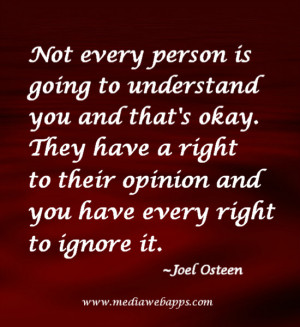 to understand you and that's okay. They have a right to their opinion ...
