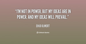 not in power, but my ideas are in power. And my ideas will prevail ...