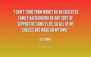 don't come from money or an educated family background or any sort ...
