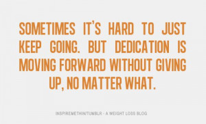 Dedication is moving forward so keeps it up!