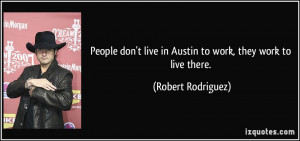 People don't live in Austin to work, they work to live there. - Robert ...