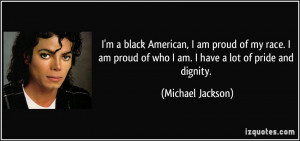 black American, I am proud of my race. I am proud of who I am. I ...