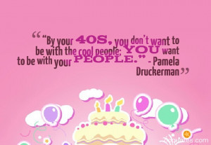 By your 40s, you don’t want to be with the cool people; you want to ...