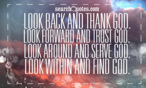 And Thank God. Look Forward And Trust God. Look Around And Serve God ...
