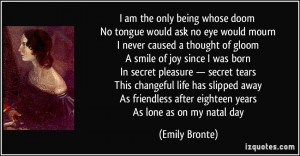 ... friendless after eighteen years As lone as on my natal day - Emily