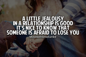little jealousy in a relationship is good. It's nice to know that ...