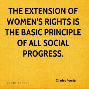 The extension of women's rights is the basic principle of all social ...