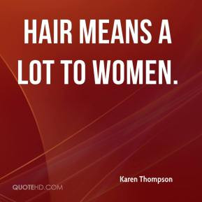 Karen Thompson - Hair means a lot to women.