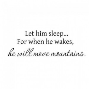 Let Him Sleep, For When He Wakes, He Will Move Mountains...Wall Quote