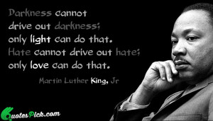 Darkness Cannot Drive Out Darkness Quote by Martin Luther King ...