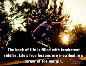 The book of life is filled with incoherent riddles. Life’s true ...
