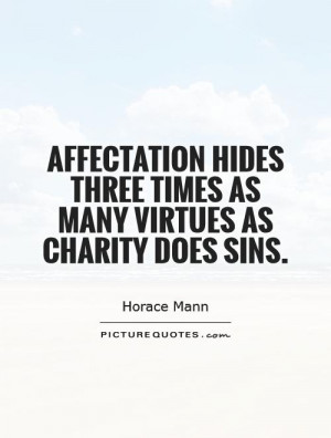 Affectation hides three times as many virtues as charity does sins ...