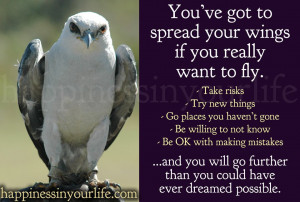 You've got to spread your wings if you really want to fly.