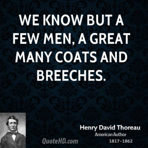 We know but a few men, a great many coats and breeches.