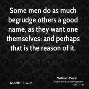 Some men do as much begrudge others a good name, as they want one ...