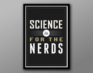 ... https://www.etsy.com/listing/179838310/science-is-for-the-nerds-custom