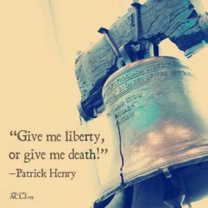 Patrick Henry quotes. Give Me Liberty Or Give Me Death