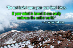 ... broad it can easily embrace the entire world.” ~ Zen Master Daehaeng