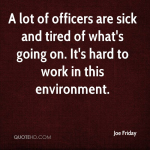 lot of officers are sick and tired of what's going on. It's hard to ...