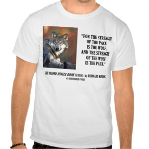 Rudyard Kipling Strength Of the Pack Wolf Quote T Shirts
