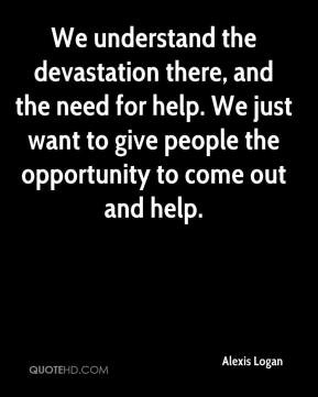 Alexis Logan - We understand the devastation there, and the need for ...