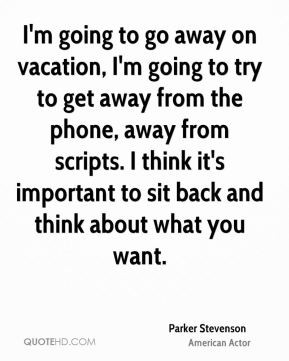 Parker Stevenson - I'm going to go away on vacation, I'm going to try ...