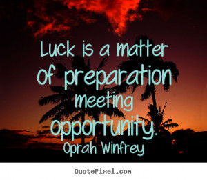 Success quotes - Luck is a matter of preparation meeting..