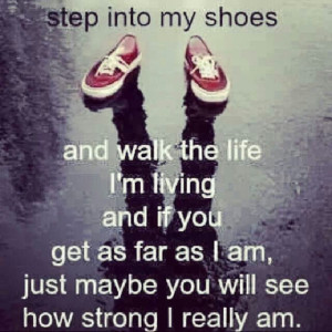 Walk in my shoes!