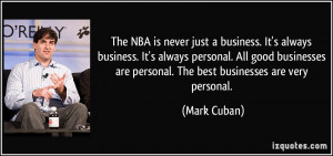 ... are personal. The best businesses are very personal. - Mark Cuban