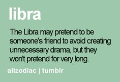 The Libra may pretend to be someone's friend to avoid creating ...