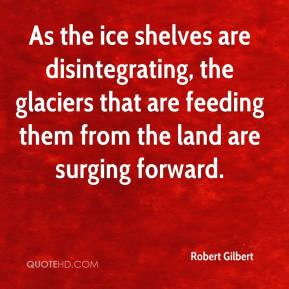 ... the glaciers that are feeding them from the land are surging forward