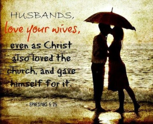 Husbands Love Your Wives, even as Christ also loved the church, and ...