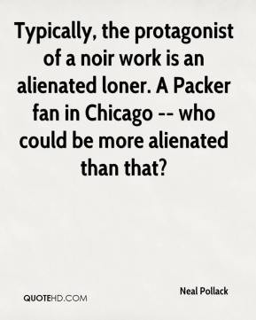 Typically, the protagonist of a noir work is an alienated loner. A ...