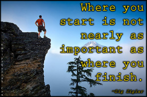 Where you start is not nearly as important as where you finish.”