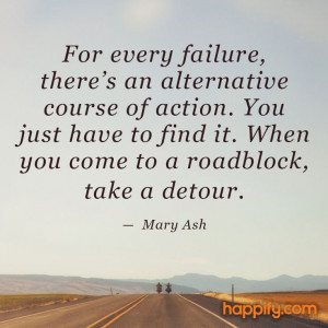 ... to find it. When you come to a roadblock, take a detour. – Mary Ash